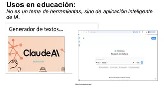 Usos en educación:
No es un tema de herramientas, sino de aplicación inteligente
de IA.
 