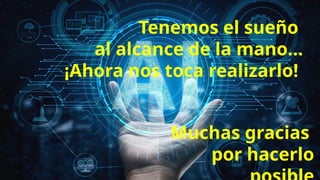 Tenemos el sueño
al alcance de la mano…
¡Ahora nos toca realizarlo!
Muchas gracias
por hacerlo
 