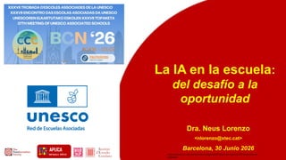 La IA en la escuela:
del desafío a la
oportunidad
Dra. Neus Lorenzo
<nlorenzo@xtec.cat>
Barcelona, 30 Junio 2026
https://www.ice.udl.cat/ca/noticies/agenda/Trobada-formativa-GEP-Dual-Acte-de-
cloenda/
 