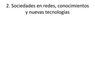 2. Sociedades en redes, conocimientos 
y nuevas tecnologías 
