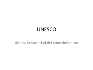 UNESCO 
«Hacia la sociedad del conocimiento» 
 