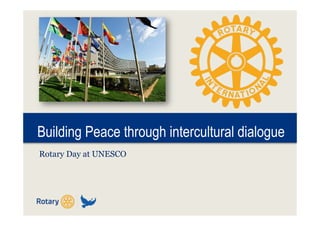 Building Peace through intercultural dialogue
Rotary Day at UNESCO
 