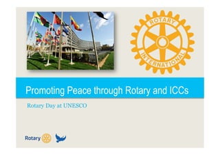 Promoting Peace through Rotary and ICCs
Rotary Day at UNESCO
 