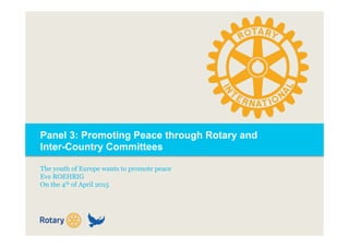 Panel 3: Promoting Peace through Rotary and
Inter-Country Committees
The youth of Europe wants to promote peace
Eve ROEHRIG
On the 4th of April 2015
 