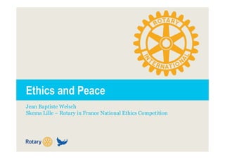 Ethics and Peace
Jean Baptiste Welsch
Skema Lille – Rotary in France National Ethics Competition
 