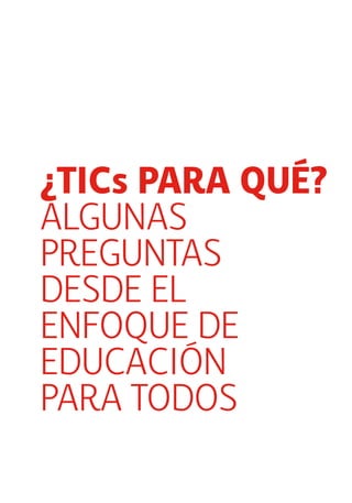 ¿TICs para qué? 
algunas 
preguntas 
desde el 
enfo que de 
educación 
para todos 
 