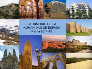 PATRIMONIO DE LA
HUMANIDAD DE ESPAÑA
Kvinta 2014-15
 
