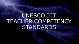 UNESCO ICT
TEACHER COMPETENCY
STANDARDS
 