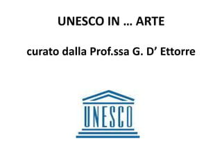 UNESCO IN … ARTE
curato dalla Prof.ssa G. D’ Ettorre
 