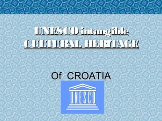 UNESCO intangible
CULTURAL HERITAGE

    Of CROATIA
 