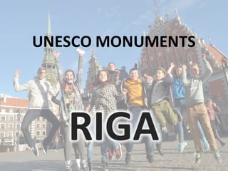 UNESCO	MONUMENTS
RIGA
 