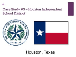 +
Case Study #3 – Houston Independent
School District

Houston, Texas

 