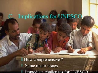 C. Implications for UNESCO
 How comprehensive ?How comprehensive ?
 Some major issuesSome major issues

 