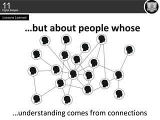 …understanding comes from connections
Lessons Learned
…but about people whose
 