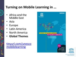 Turning on Mobile Learning in …
• Africa and the
  Middle East
• Asia
• Europe
• Latin America
• North America
• Global Themes

tinyurl.com/unesco
mobilelearning
 