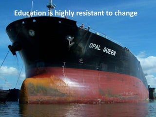 Education is highly resistant to change
 