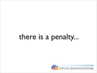 there is a penalty...
 