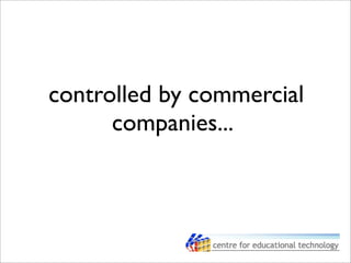 controlled by commercial
companies...
 