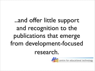 ..and offer little support
and recognition to the
publications that emerge
from development-focused
research.
 