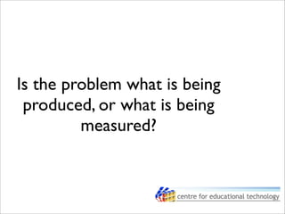Is the problem what is being
produced, or what is being
measured?
 