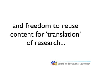 and freedom to reuse
content for ‘translation’
of research...
 