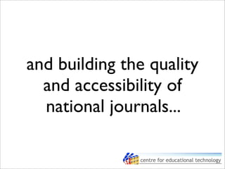 and building the quality
and accessibility of
national journals...
 