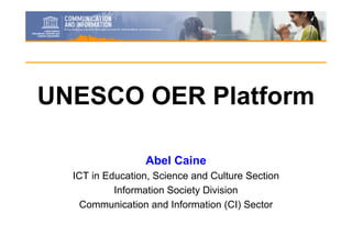UNESCO OER Platform

                 Abel Caine
  ICT in Education, Science and Culture Section
           Information Society Division
    Communication and Information (CI) Sector
 