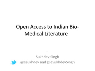 Open Access to Indian BioMedical Literature
Sukhdev Singh
@esukhdev and @eSukhdevSingh

 