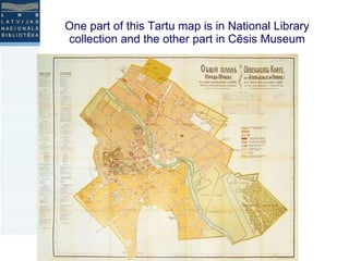 One part of this Tartu map is in National Library collection and the other part in Cēsis Museum 