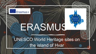 ERASMUS +
UNESCO World Heritage sites on
the island of Hvar
 