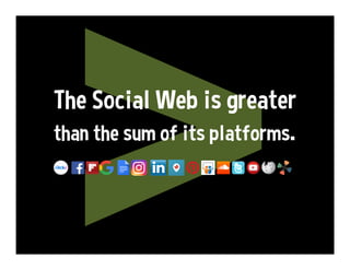 The social web is greater
than the sum of its platforms.
 