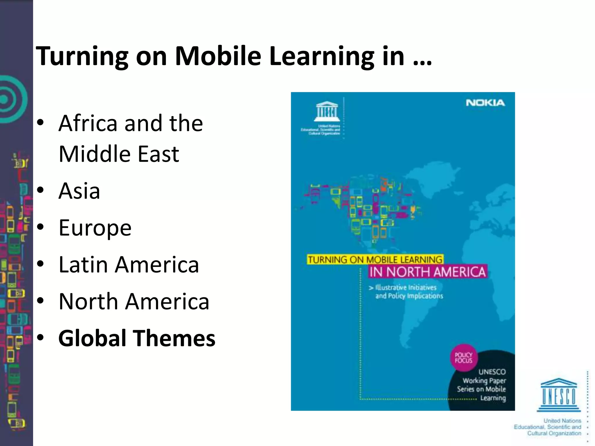 Turning on Mobile Learning in …

• Africa and the
  Middle East
• Asia
• Europe
• Latin America
• North America
• Global Themes
 