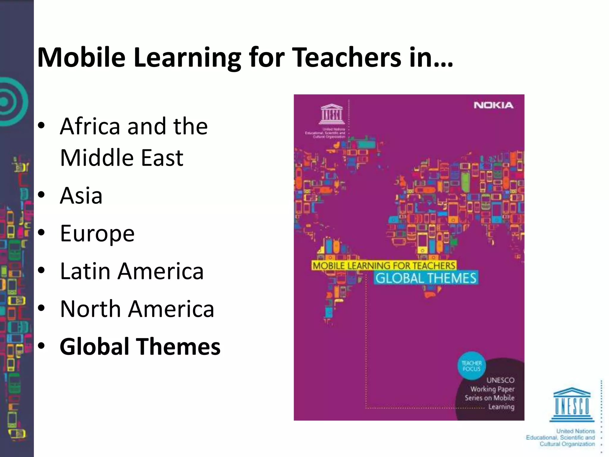 Mobile Learning for Teachers in…

• Africa and the
  Middle East
• Asia
• Europe
• Latin America
• North America
• Global Themes
 
