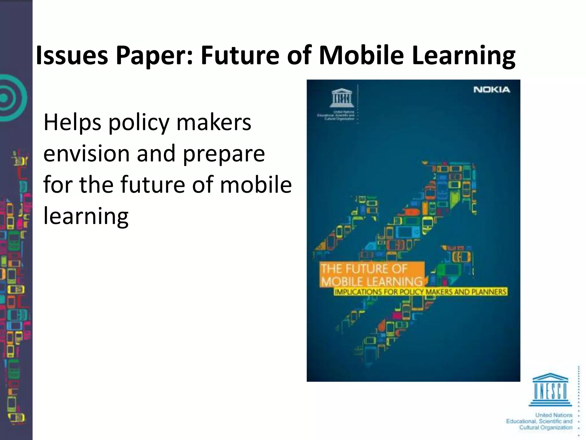 Issues Paper: Future of Mobile Learning

Helps policy makers
envision and prepare
for the future of mobile
learning
 