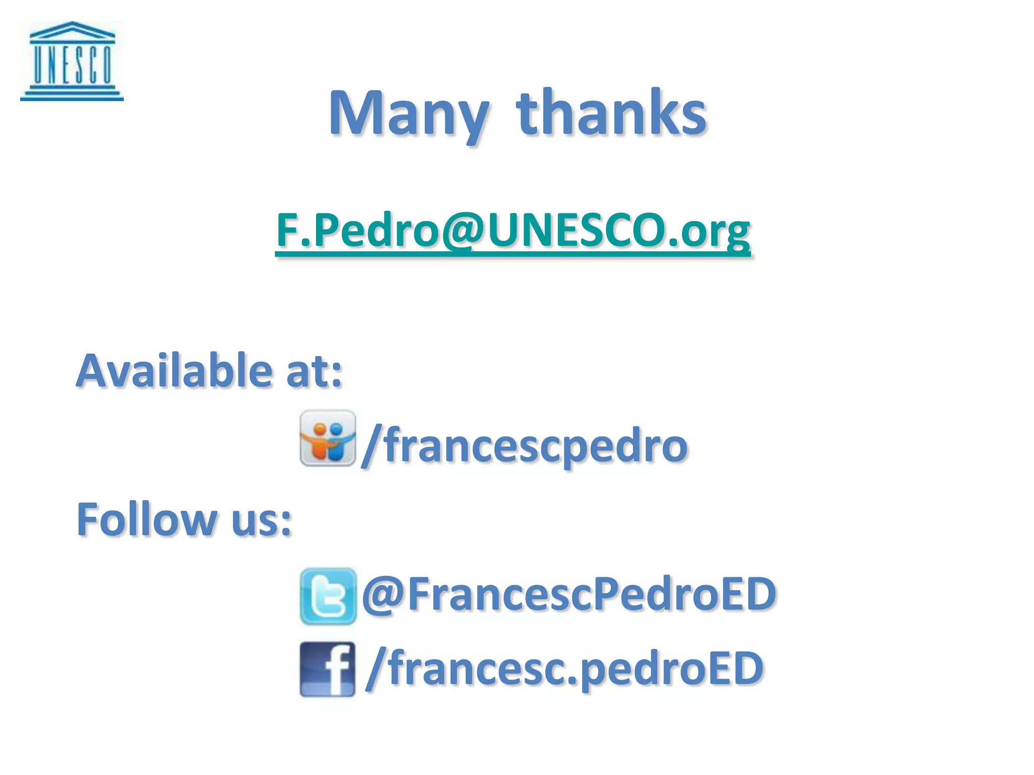 Many thanks
         F.Pedro@UNESCO.org

Available at:
                /francescpedro
Follow us:
                @FrancescPedroED
                /francesc.pedroED
 