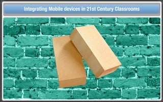 Touch Integrating Mobile devices in 21st Century the Classroom
       and Mobile Technologies for Classrooms
 