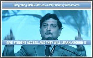 Touch Integrating Mobile devices in 21st Century the Classroom
       and Mobile Technologies for Classrooms




  GIVE STUDENT ACCESS, AND THEY WILL LEARN AROUND IT
 