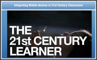 Touch Integrating Mobile devices in 21st Century the Classroom
       and Mobile Technologies for Classrooms
 