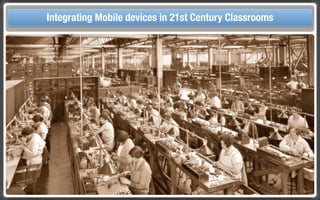 Touch Integrating Mobile devices in 21st Century the Classroom
       and Mobile Technologies for Classrooms
 