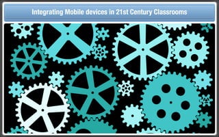 Touch Integrating Mobile devices in 21st Century the Classroom
       and Mobile Technologies for Classrooms
 