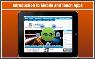Introduction to Mobile and Touch Apps



                  TAP         TAP




            TAP    PINCH            TAP




                        TAP
 