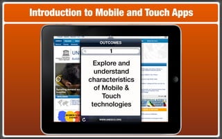 Introduction to Mobile and Touch Apps


                    1

               Explore and
               understand
             characteristics
               of Mobile &
                  Touch
              technologies
 