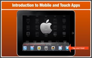 Introduction to Mobile and Touch Apps




                                Tap and Hold
 