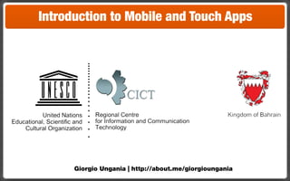 Introduction to Mobile and Touch Apps




      Giorgio Ungania | http://about.me/giorgioungania
 