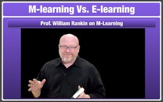 M-learning Vs. E-learning
  Prof. William Rankin on M-Learning
 