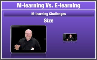 M-learning Vs. E-learning
     M-learning Challenges

            Size
 