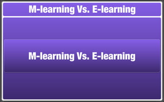 M-learning Vs. E-learning



M-learning Vs. E-learning
 