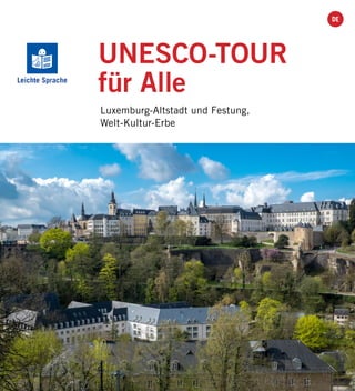UNESCO-TOUR
für Alle
Luxemburg-Altstadt und Festung,
Welt-Kultur-Erbe
DE
Leichte Sprache
1
 