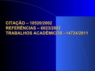 CITAÇÃO – 10520/2002 REFERÊNCIAS – 6023/2002 TRABALHOS ACADÊMICOS –14724/2011   