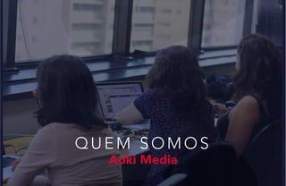 QUEM SOMOS
Aoki Media
 